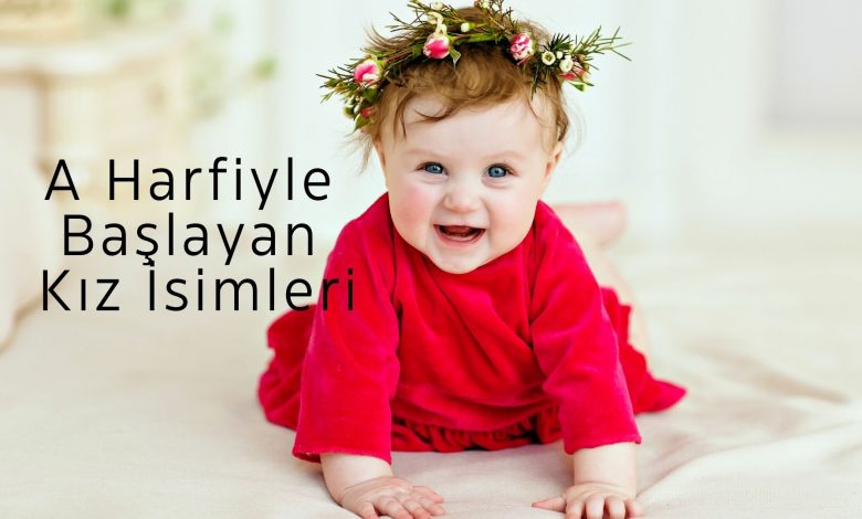 a harfiyle başlayan kız isimleri